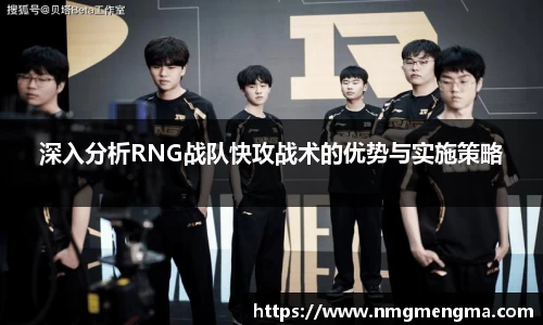 深入分析RNG战队快攻战术的优势与实施策略