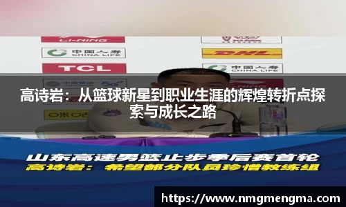 高诗岩：从篮球新星到职业生涯的辉煌转折点探索与成长之路